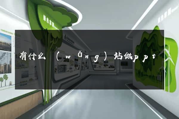 有什么網(wǎng)站做ppt