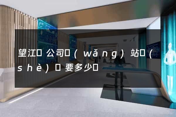 望江縣公司網(wǎng)站設(shè)計要多少錢