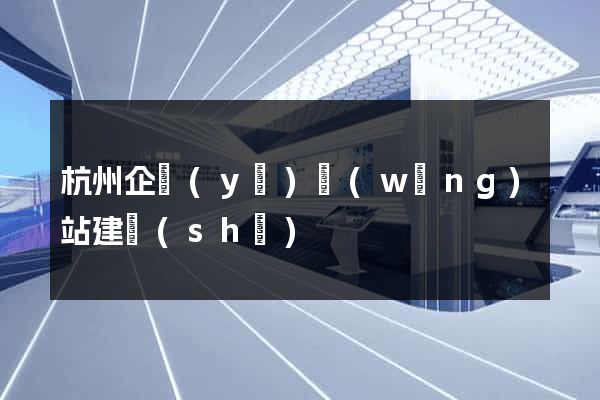 杭州企業(yè)網(wǎng)站建設(shè)