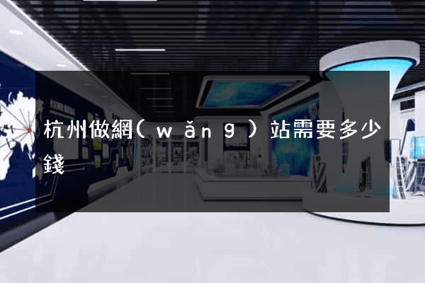 杭州做網(wǎng)站需要多少錢