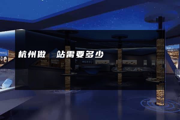 杭州做網站需要多少錢
