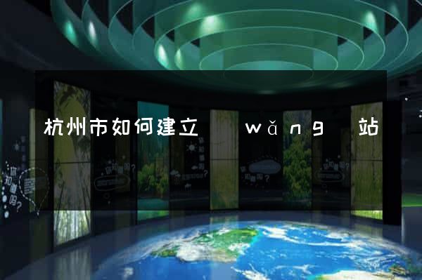 杭州市如何建立網(wǎng)站