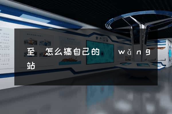 東至縣怎么搞自己的網(wǎng)站