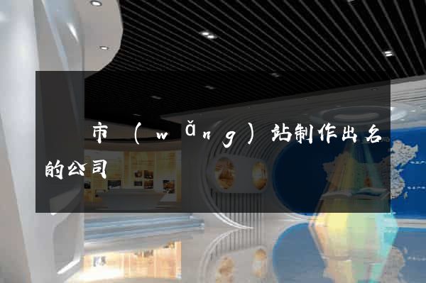 東陽市網(wǎng)站制作出名的公司