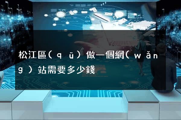松江區(qū)做一個網(wǎng)站需要多少錢