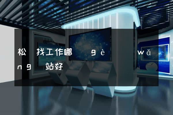 松陽找工作哪個(gè)網(wǎng)站好