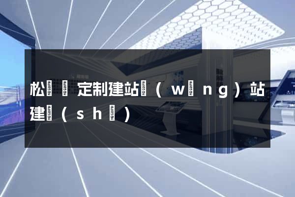 松陽縣定制建站網(wǎng)站建設(shè)