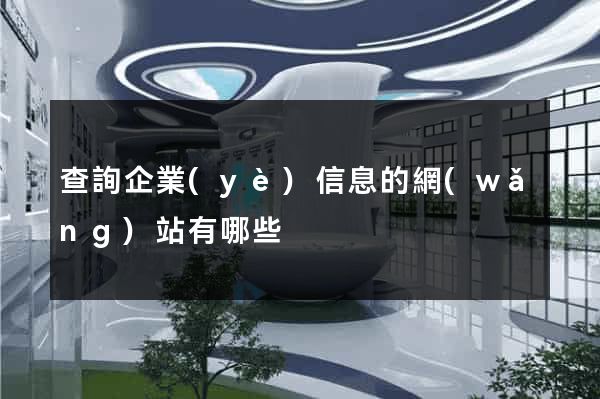 查詢企業(yè)信息的網(wǎng)站有哪些