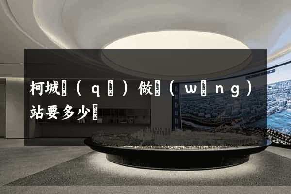 柯城區(qū)做網(wǎng)站要多少錢