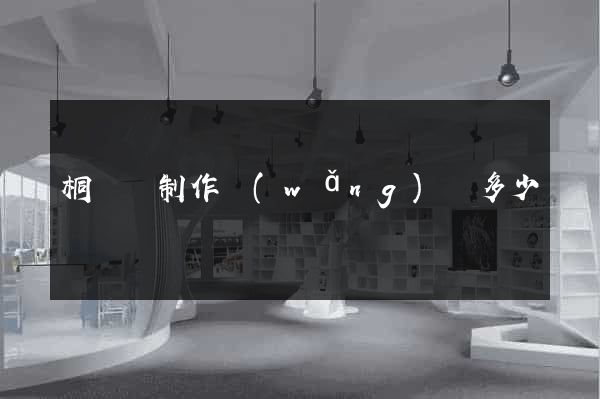 桐廬縣制作網(wǎng)頁多少錢
