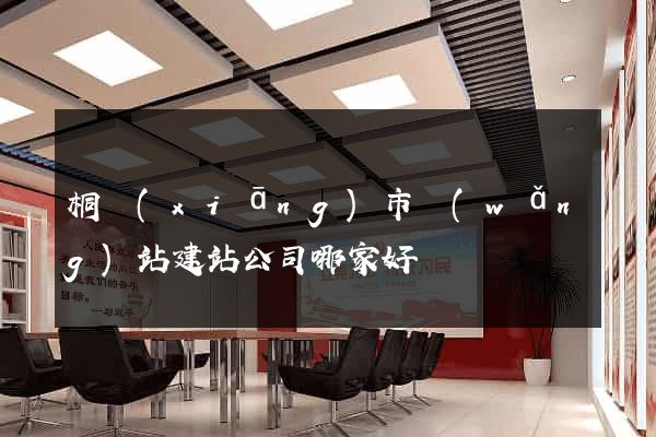 桐鄉(xiāng)市網(wǎng)站建站公司哪家好