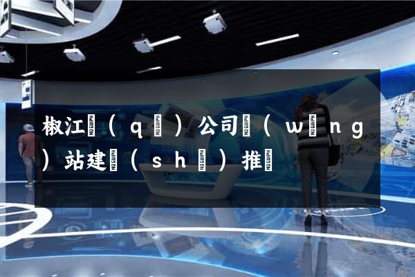 椒江區(qū)公司網(wǎng)站建設(shè)推廣