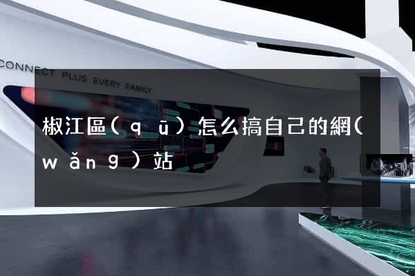 椒江區(qū)怎么搞自己的網(wǎng)站
