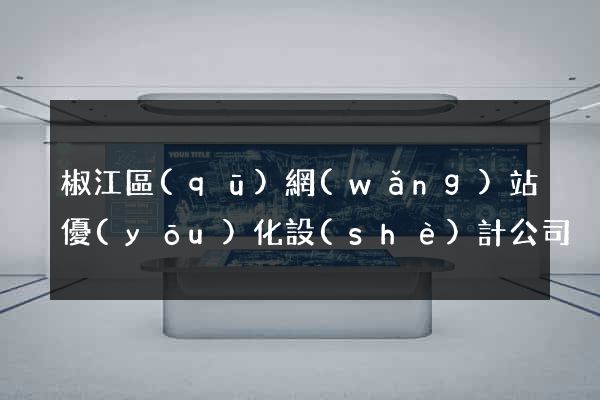 椒江區(qū)網(wǎng)站優(yōu)化設(shè)計公司