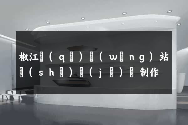 椒江區(qū)網(wǎng)站設(shè)計(jì)與制作