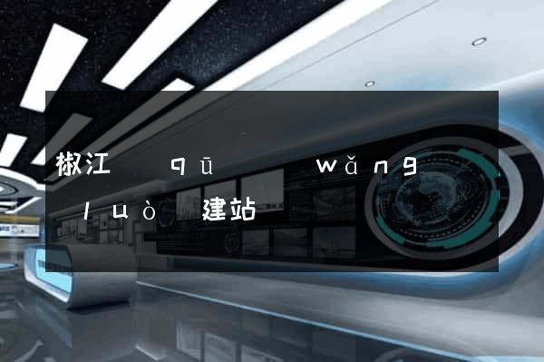椒江區(qū)網(wǎng)絡(luò)建站