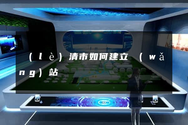 樂(lè)清市如何建立網(wǎng)站