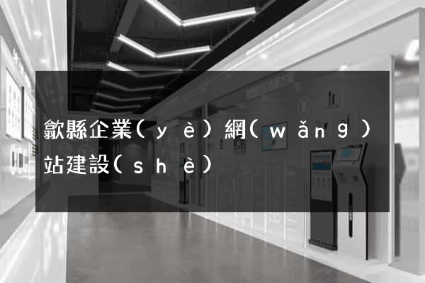 歙縣企業(yè)網(wǎng)站建設(shè)