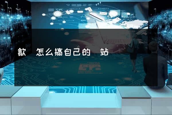 歙縣怎么搞自己的網站