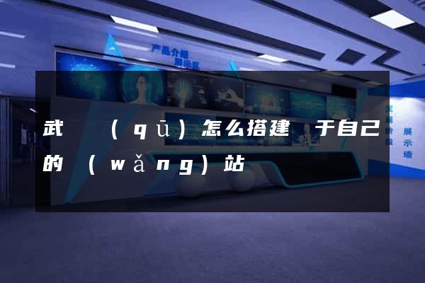 武進區(qū)怎么搭建屬于自己的網(wǎng)站