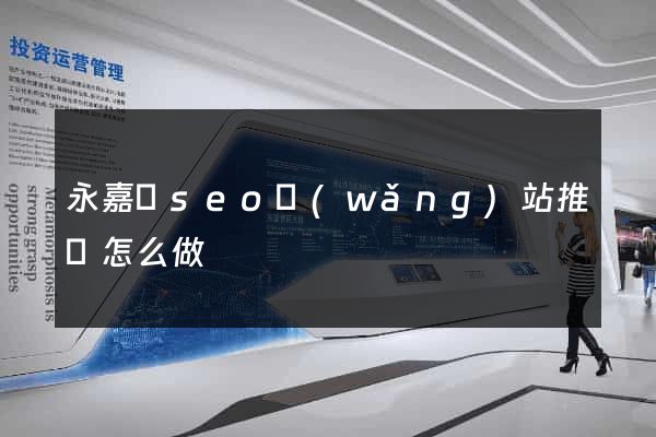永嘉縣seo網(wǎng)站推廣怎么做