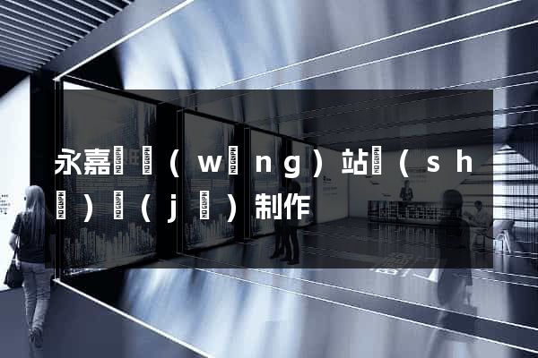 永嘉縣網(wǎng)站設(shè)計(jì)制作