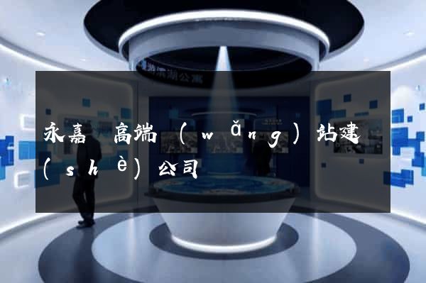 永嘉縣高端網(wǎng)站建設(shè)公司
