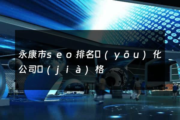 永康市seo排名優(yōu)化公司價(jià)格
