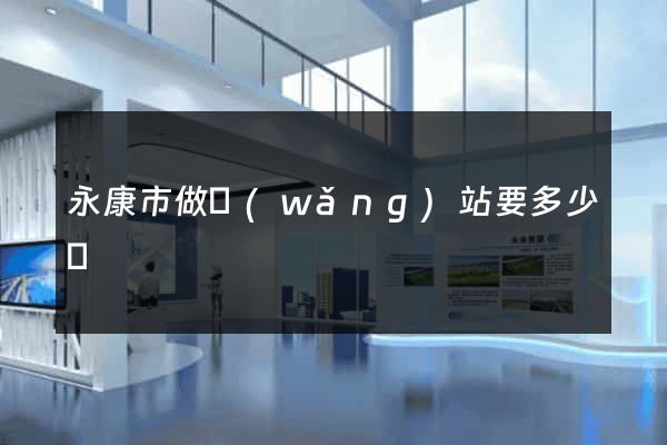 永康市做網(wǎng)站要多少錢
