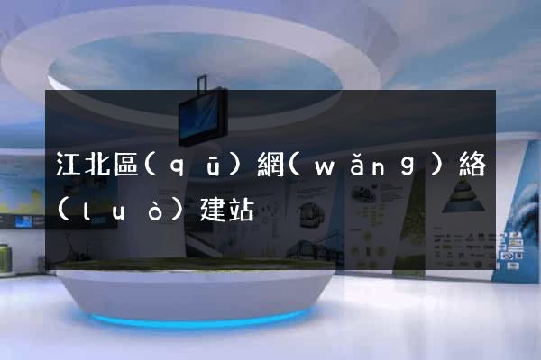 江北區(qū)網(wǎng)絡(luò)建站