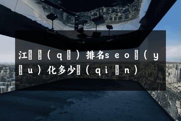 江寧區(qū)排名seo優(yōu)化多少錢(qián)