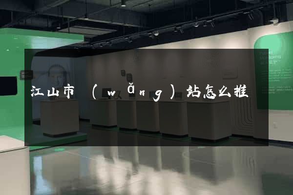 江山市網(wǎng)站怎么推廣