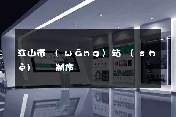 江山市網(wǎng)站設(shè)計與制作