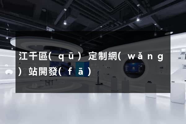 江干區(qū)定制網(wǎng)站開發(fā)