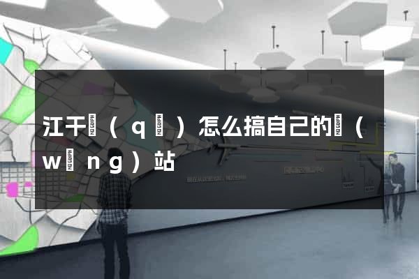 江干區(qū)怎么搞自己的網(wǎng)站