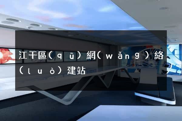 江干區(qū)網(wǎng)絡(luò)建站
