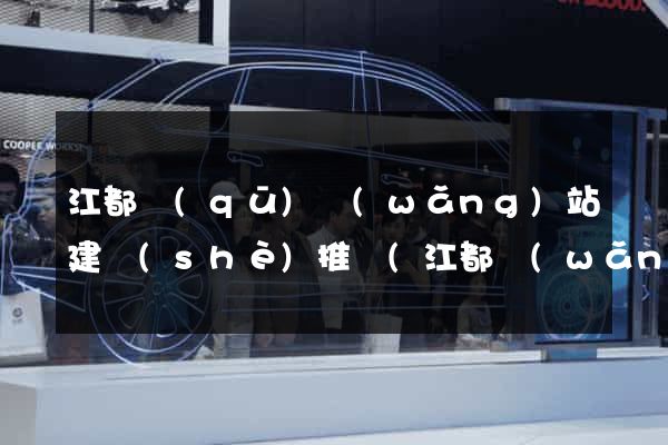 江都區(qū)網(wǎng)站建設(shè)推廣(江都網(wǎng))