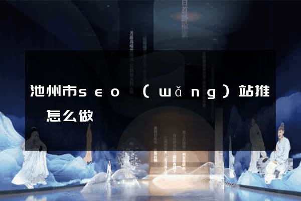 池州市seo網(wǎng)站推廣怎么做