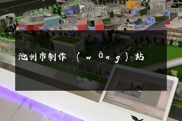 池州市制作網(wǎng)站
