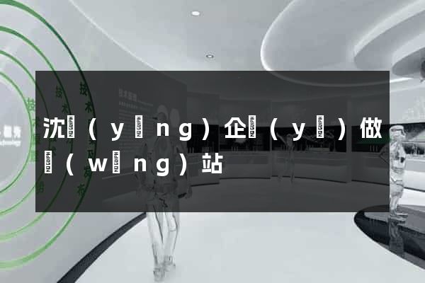 沈陽(yáng)企業(yè)做網(wǎng)站