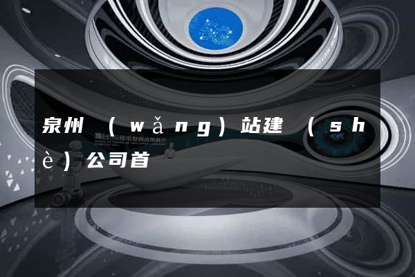 泉州網(wǎng)站建設(shè)公司首選