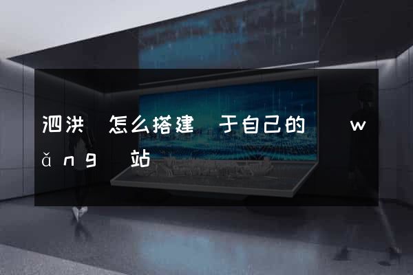 泗洪縣怎么搭建屬于自己的網(wǎng)站