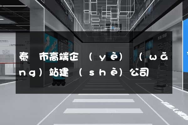 泰興市高端企業(yè)網(wǎng)站建設(shè)公司