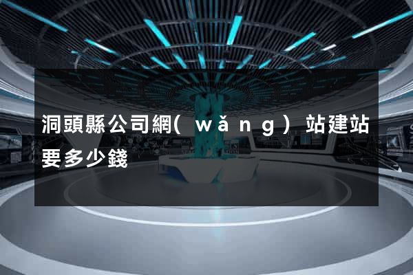 洞頭縣公司網(wǎng)站建站要多少錢