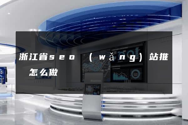 浙江省seo網(wǎng)站推廣怎么做