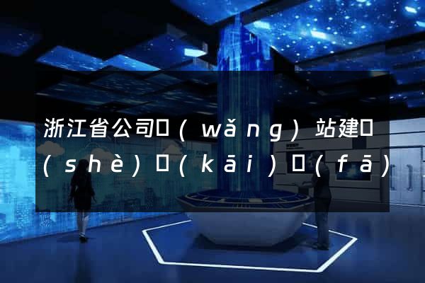 浙江省公司網(wǎng)站建設(shè)開(kāi)發(fā)