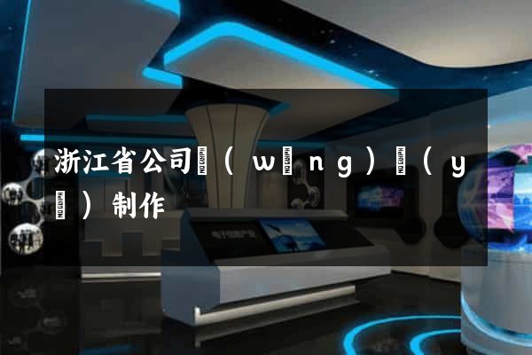 浙江省公司網(wǎng)頁(yè)制作