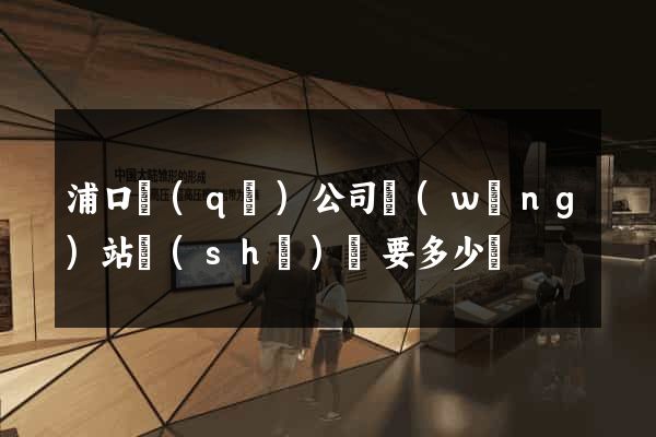 浦口區(qū)公司網(wǎng)站設(shè)計要多少錢