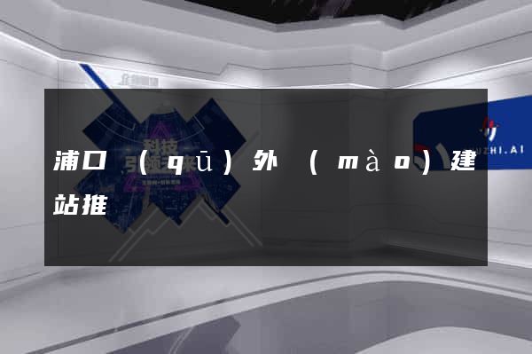 浦口區(qū)外貿(mào)建站推廣