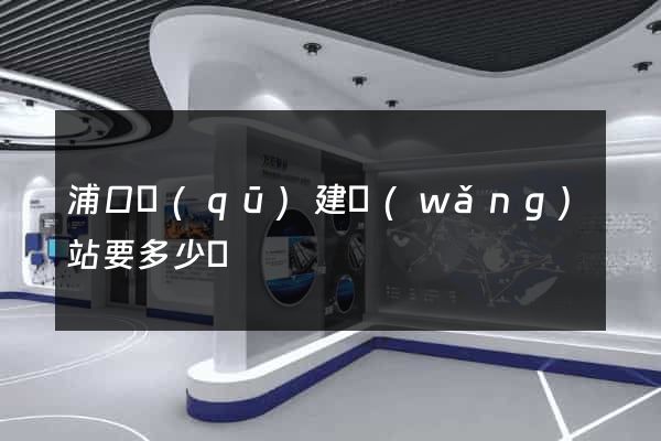 浦口區(qū)建網(wǎng)站要多少錢